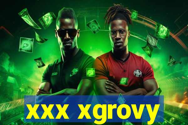 xxx xgrovy